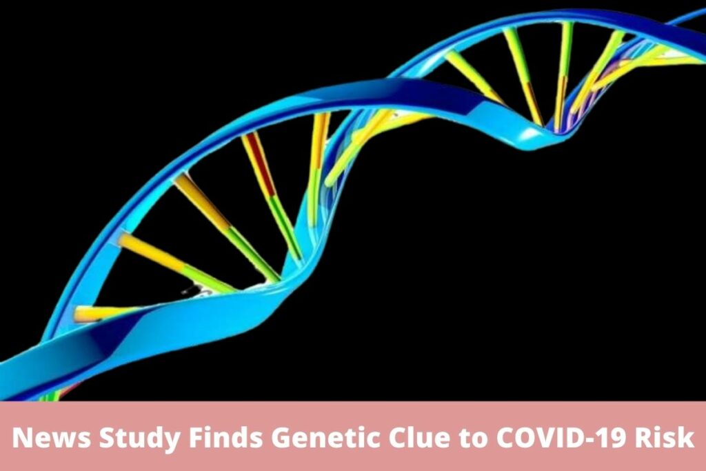 News Study Finds Genetic Clue to COVID-19 Risk