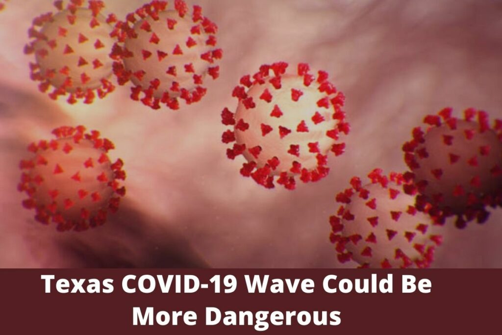 Texas COVID-19 Wave Could Be More Dangerous