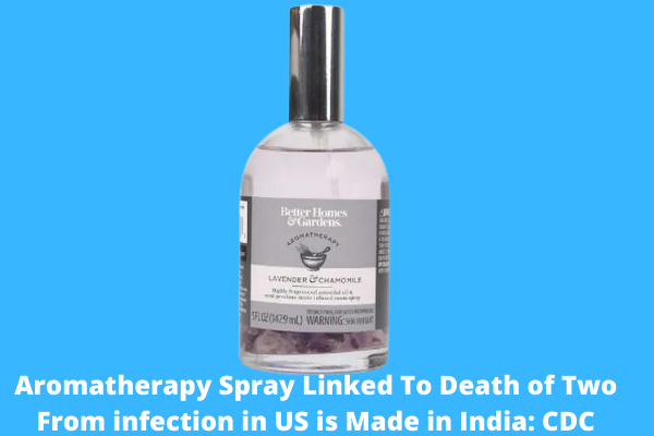Aromatherapy Spray Linked To Death of Two From infection in US is Made in India: CDC