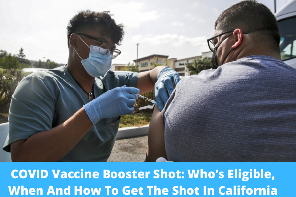 COVID Vaccine Booster Shot: Who’s Eligible, When And How To Get The Shot In California