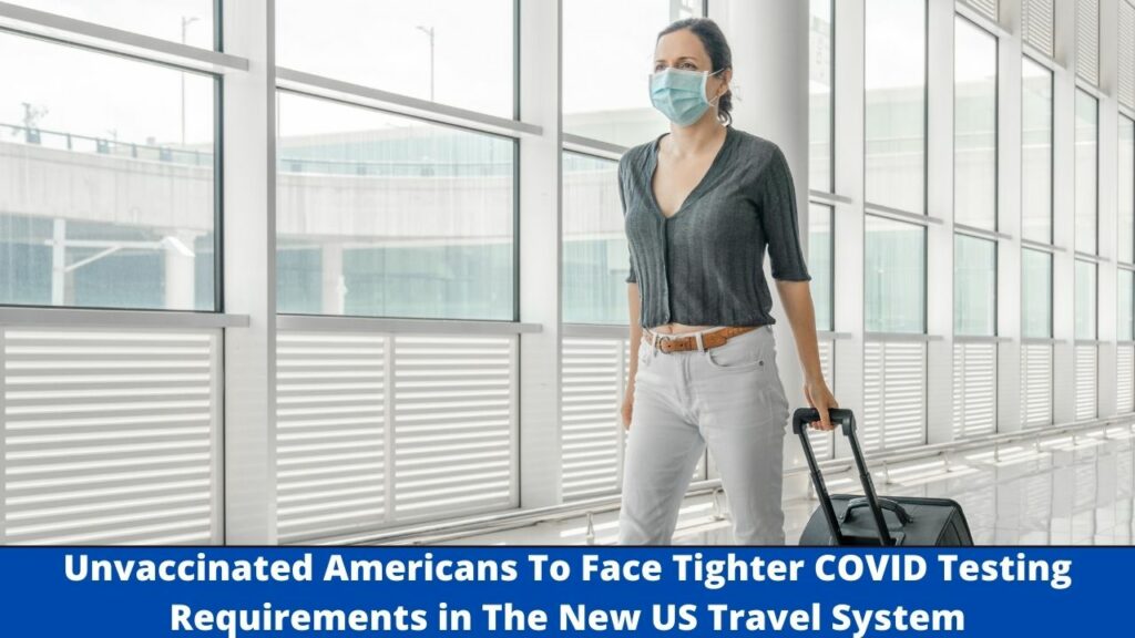 Unvaccinated Americans To Face Tighter COVID Testing Requirements in The New US Travel System