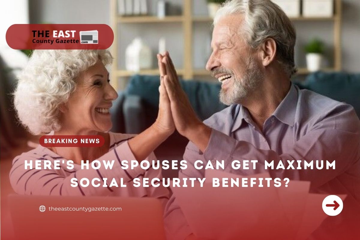 Here's How Spouses Can Get Maximum Social Security Benefits? The East
