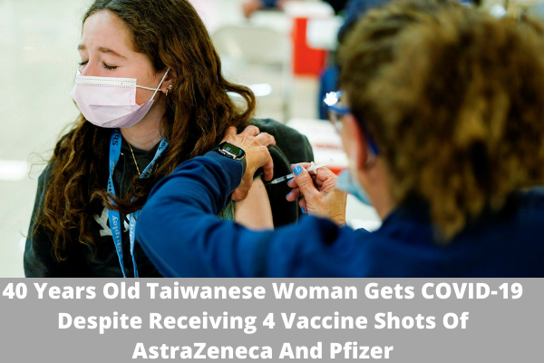 40 Years Old Taiwanese Woman Gets COVID-19 Despite Receiving 4 Vaccine Shots Of AstraZeneca And Pfizer
