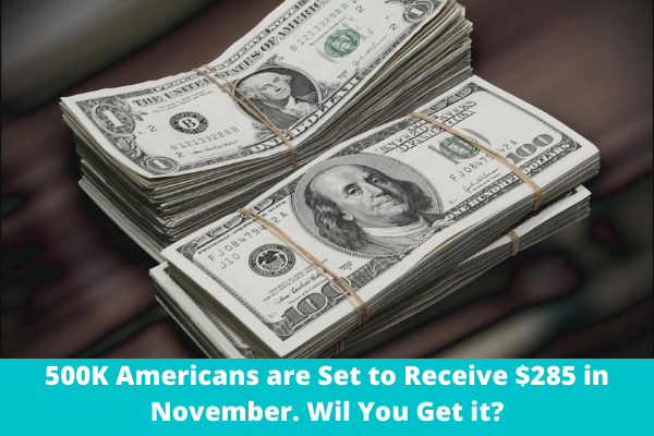 500K Americans are Set to Receive $285 in November. Will You Get it?