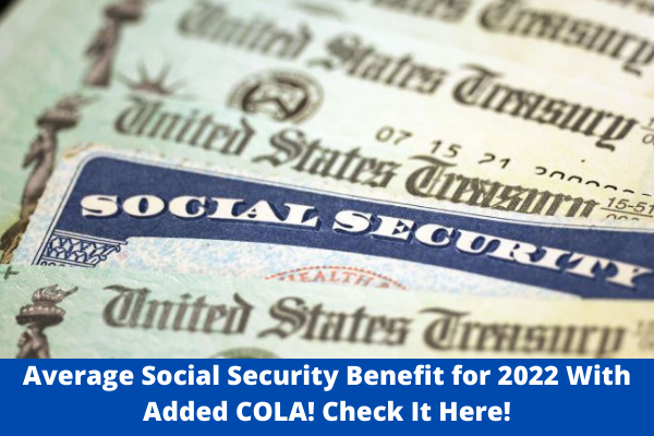 Average Social Security Benefit for 2022 With Added COLA! Check It Here!