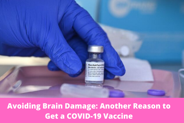 Avoiding Brain Damage: Another Reason to Get a COVID-19 Vaccine