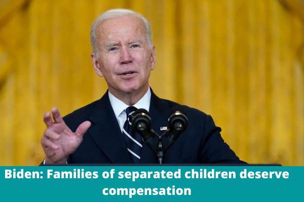 Biden: Families of separated children deserve compensation