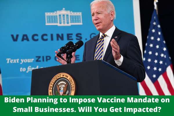 Biden Planning to Impose Vaccine Mandate on Small Businesses. Will You Get Impacted?