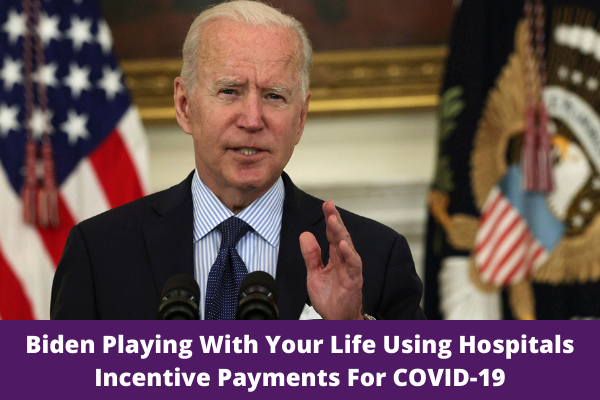 Biden Playing With Your Life Using Hospitals Incentive Payments For COVID-19