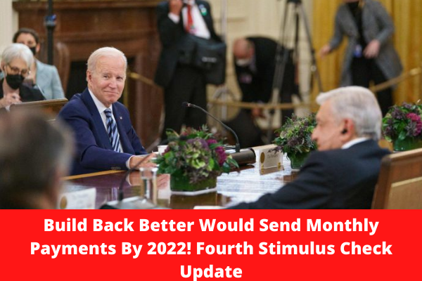 Build Back Better Would Send Monthly Payments By 2022! Fourth Stimulus Check Update