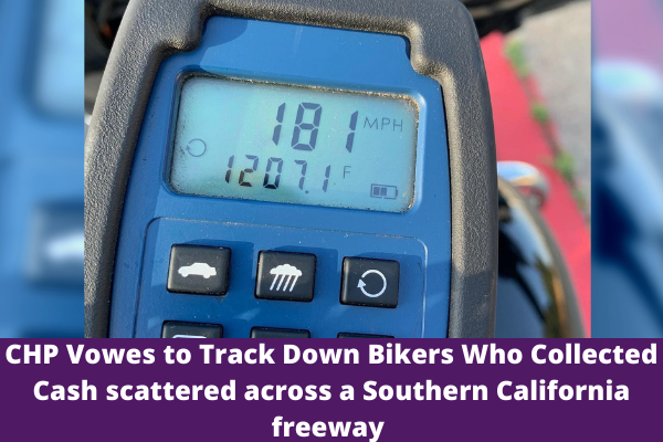 CHP Vowes to Track Down Bikers Who Collected Cash scattered across a Southern California freeway
