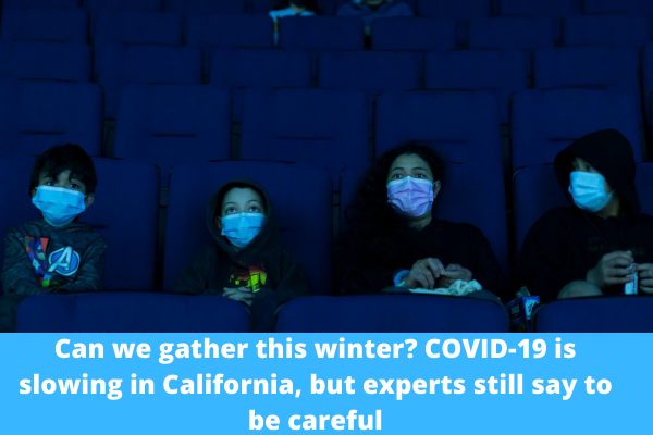 Can we gather this winter? COVID-19 is slowing in California, but experts still say to be careful