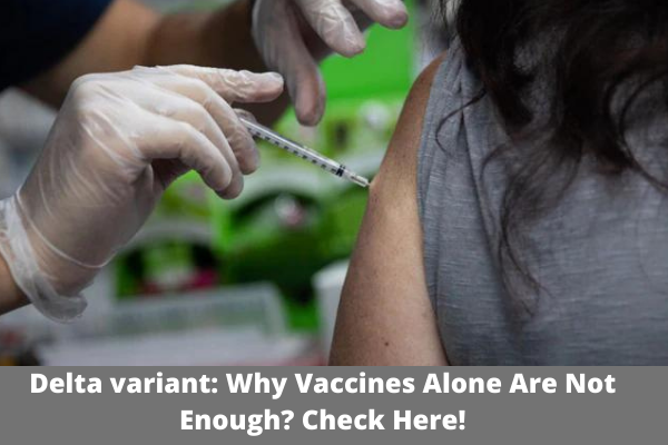 Delta variant: Why Vaccines Alone Are Not Enough? Check Here!