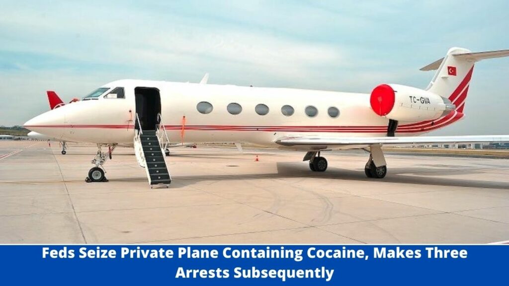 Feds Seize Private Plane Containing Cocaine, Makes Three Arrests Subsequently
