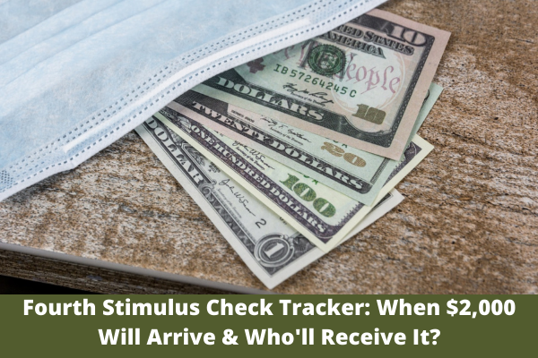 Fourth Stimulus Check Tracker: When $2,000 Will Arrive & Who'll Receive It?