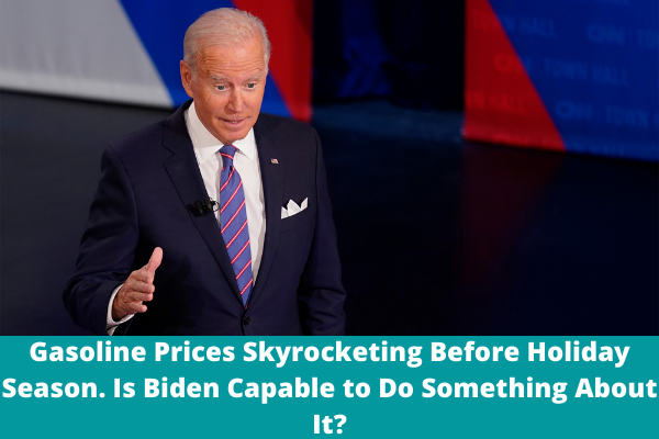 Gasoline Prices Skyrocketing Before Holiday Season. Is Biden Capable to Do Something About It?