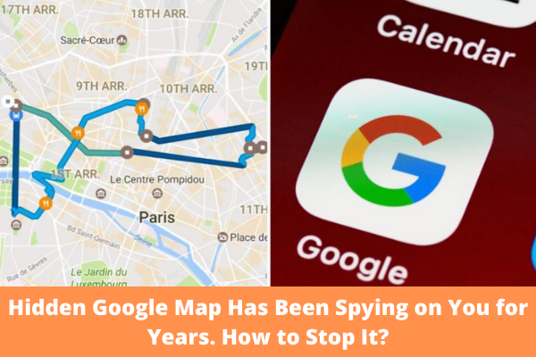 Hidden Google Map Has Been Spying on You for Years. How to Stop It?
