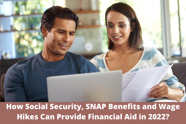 How Social Security, SNAP Benefits and Wage Hikes Can Provide Financial Aid in 2022?