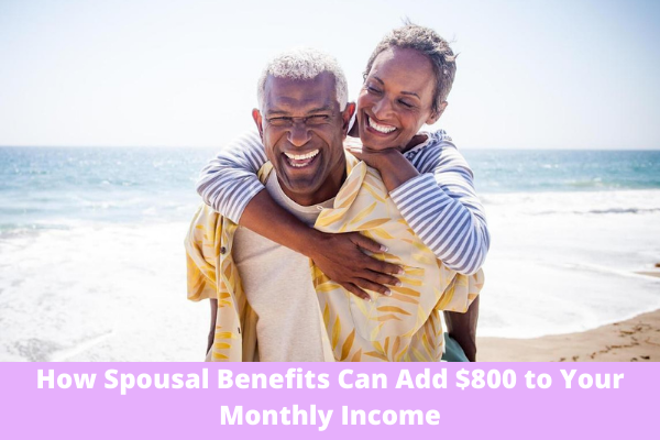 How Spousal Benefits Can Add $800 to Your Monthly Income
