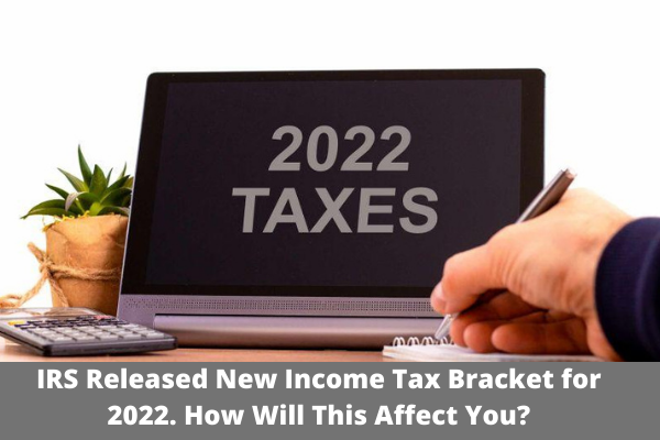 IRS Released New Income Tax Bracket for 2022. How Will This Affect You?