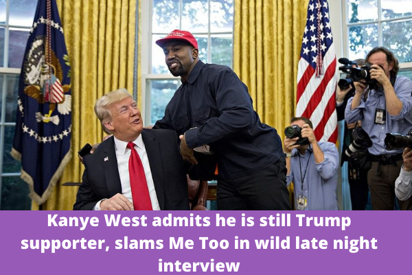 Kanye West admits he is still Trump supporter, slams Me Too in wild late night interview