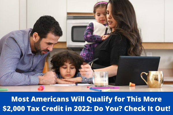 Most Americans Will Qualify for This More $2,000 Tax Credit in 2022: Do You? Check It Out!