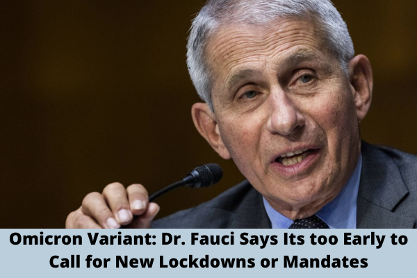 Omicron Variant: Dr. Fauci Says Its too Early to Call for New Lockdowns or Mandates