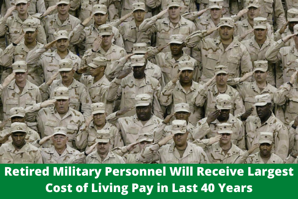 Retired Military Personnel Will Receive Largest Cost of Living Pay in Last 40 Years