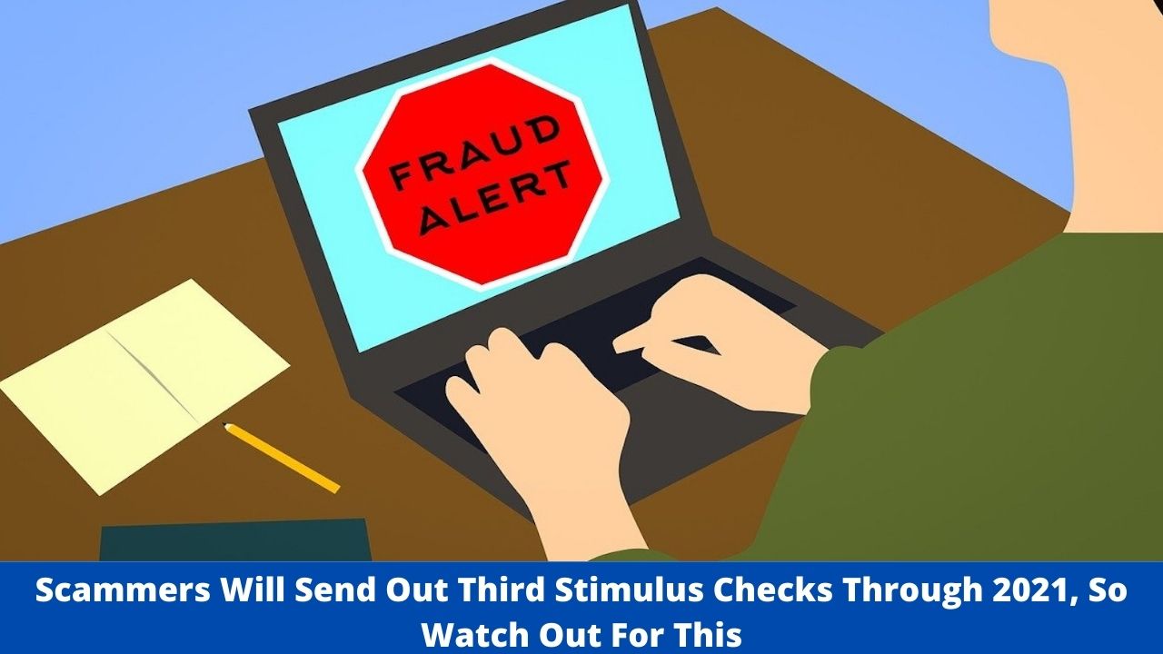 Scammers Will Send Out Third Stimulus Checks Through 2021, So Watch Out For This