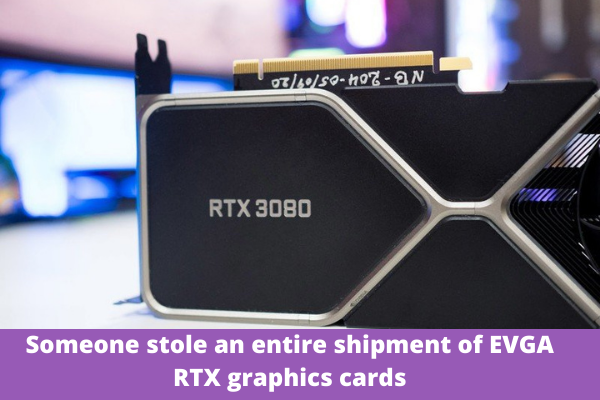 Someone stole an entire shipment of EVGA RTX graphics cards