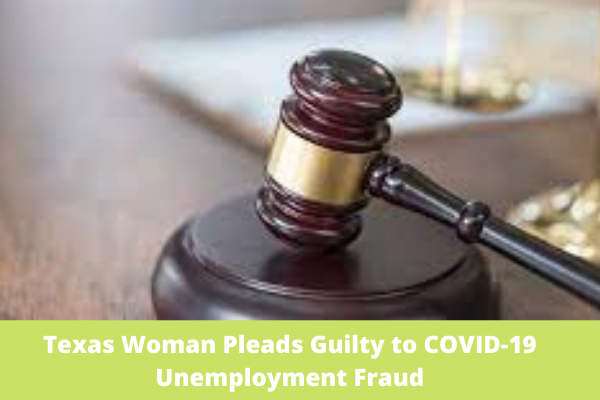 Texas Woman Pleads Guilty to COVID-19 Unemployment Fraud