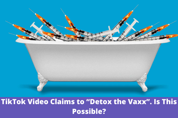 TikTok Video Claims to “Detox the Vaxx”. Is This Possible?