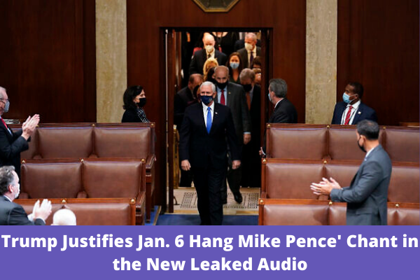 Trump Justifies Jan. 6 Hang Mike Pence' Chant in the New Leaked Audio