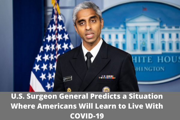 U.S. Surgeon General Predicts a Situation Where Americans Will Learn to Live With COVID-19