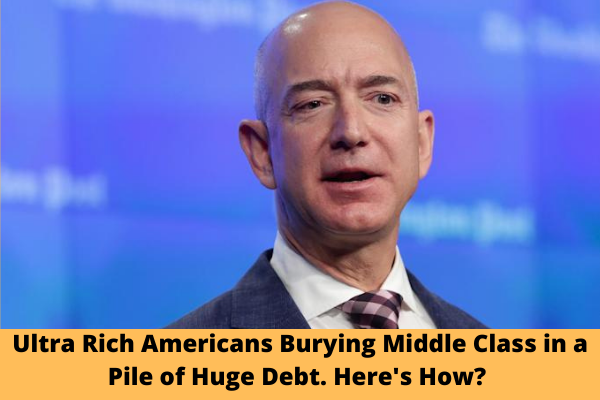 Ultra Rich Americans Burying Middle Class in a Pile of Huge Debt. Here's How?
