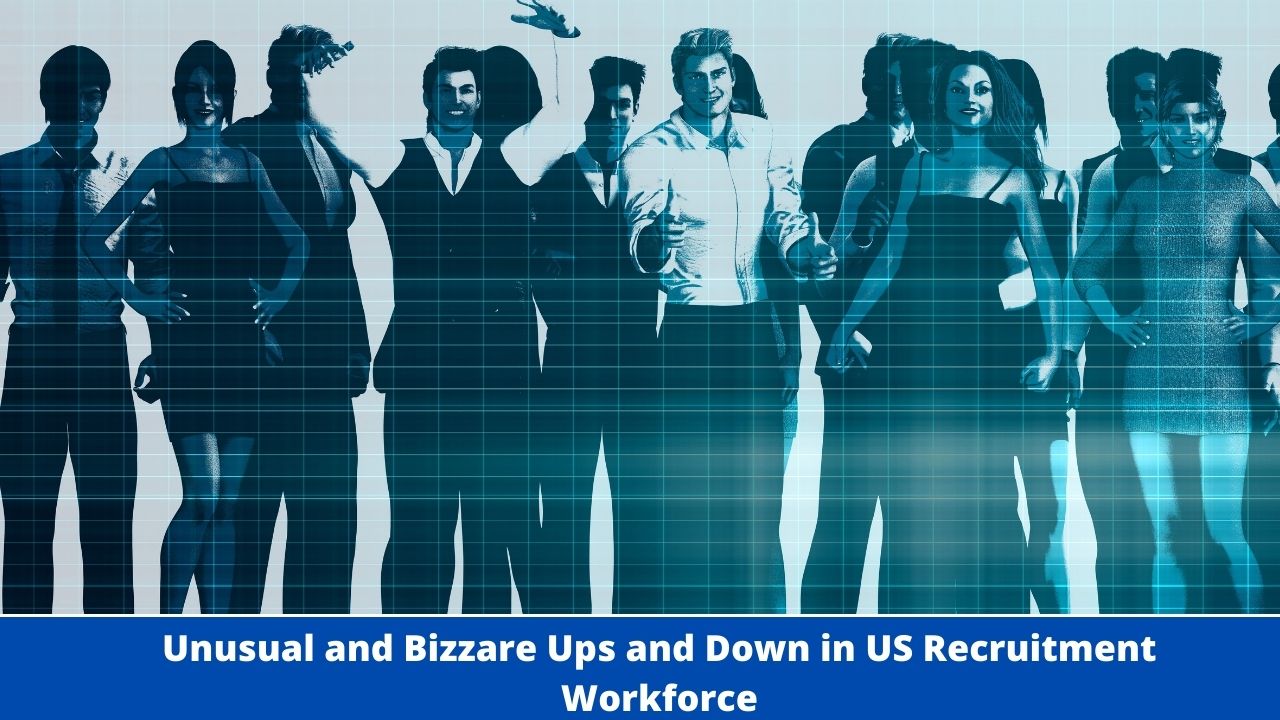 Unusual and Bizzare Ups and Down in US Recruitment Workforce