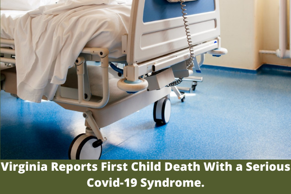Virginia Reports First Child Death With a Serious Covid-19 Syndrome.