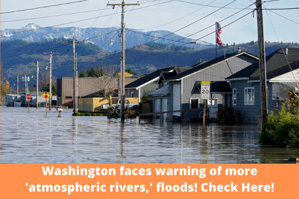 Washington faces warning of more 'atmospheric rivers,' floods! Check Here!