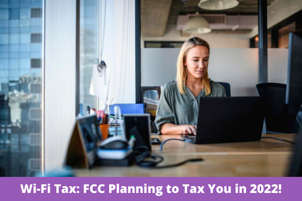 Wi-Fi Tax: FCC Planning to Tax You in 2022!