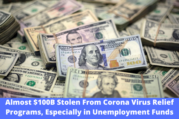 Almost $100B Stolen From Corona Virus Relief Programs, Especially in Unemployment Funds