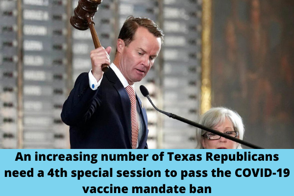 An increasing number of Texas Republicans need a 4th special session to pass the COVID-19 vaccine mandate ban