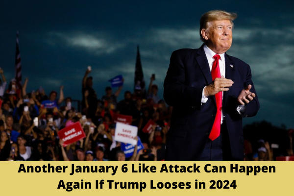 Another January 6 Like Attack Can Happen Again If Trump Looses in 2024