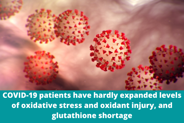 COVID-19 patients have hardly expanded levels of oxidative stress and oxidant injury, and glutathione shortage