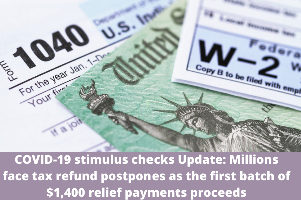 COVID-19 stimulus checks Update: Millions face tax refund postpones as the first batch of $1,400 relief payments proceeds