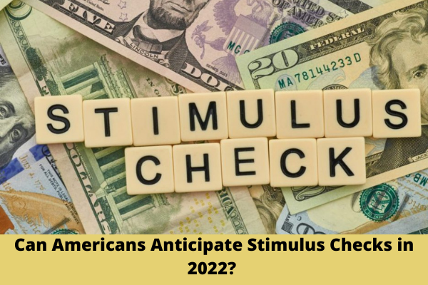 Can Americans Anticipate Stimulus Checks in 2022?