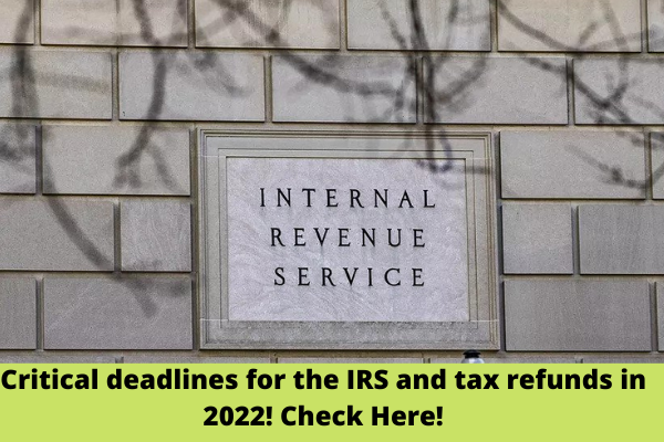 Critical deadlines for the IRS and tax refunds in 2022! Check Here!