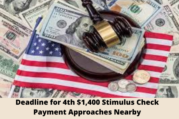 Deadline for 4th $1,400 Stimulus Check Payment Approaches Nearby