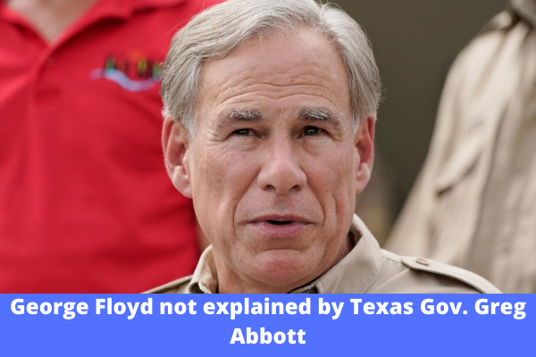 George Floyd not explained by Texas Gov. Greg Abbott