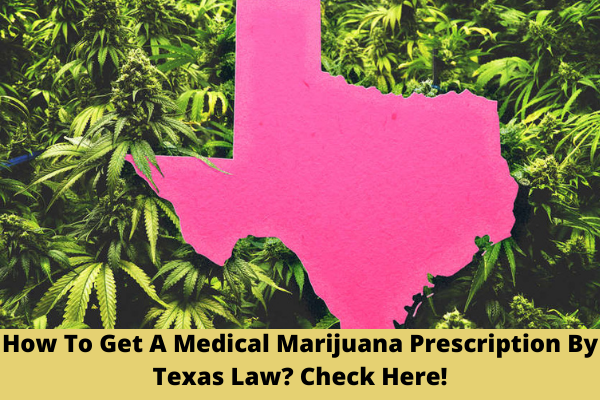 How To Get A Medical Marijuana Prescription By Texas Law? Check Here!