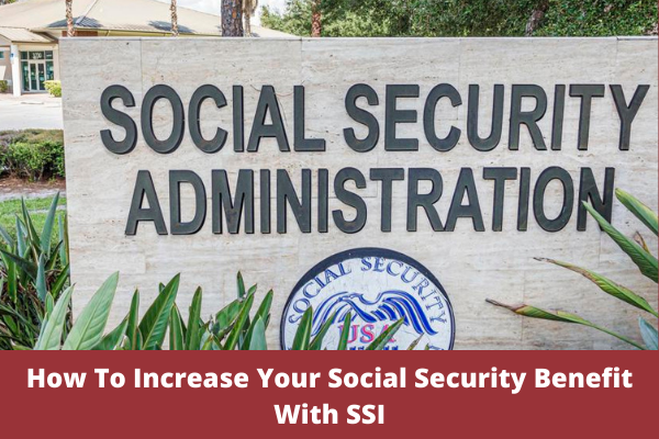 How To Increase Your Social Security Benefit With SSI
